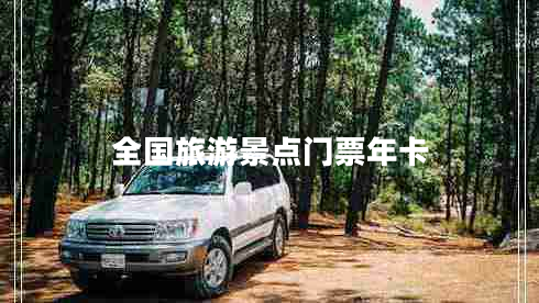 全國(guó)旅游景點(diǎn)門(mén)票年卡 全國(guó)旅游景點(diǎn)門(mén)票年卡