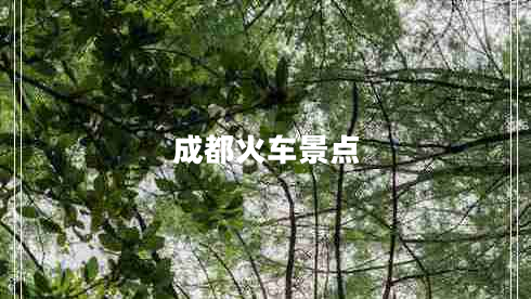 成都火車景點 成都火車景點