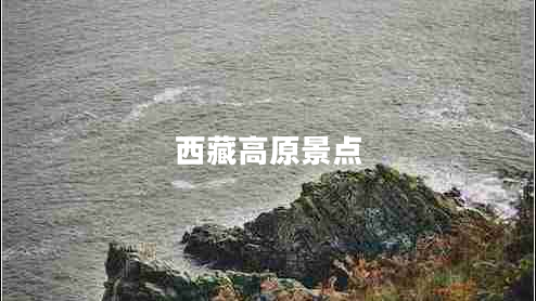 西藏高原景點(diǎn) 西藏高原景點(diǎn)