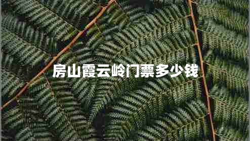 房山霞云嶺門票多少錢 房山霞云嶺門票多少錢
