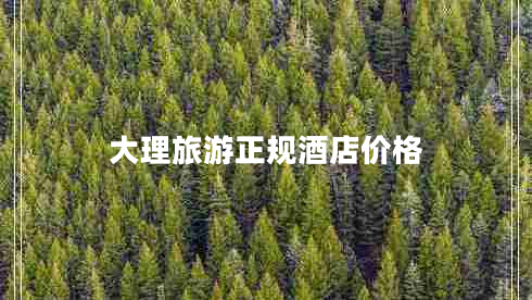 大理旅游正規(guī)酒店價(jià)格 大理旅游正規(guī)酒店價(jià)格