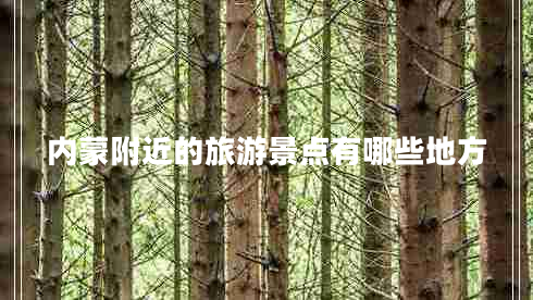 內蒙附近的旅游景點有哪些地方