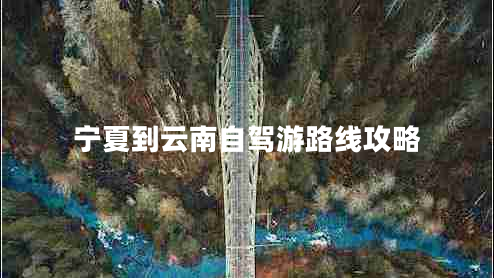 寧夏到云南自駕游路線攻略