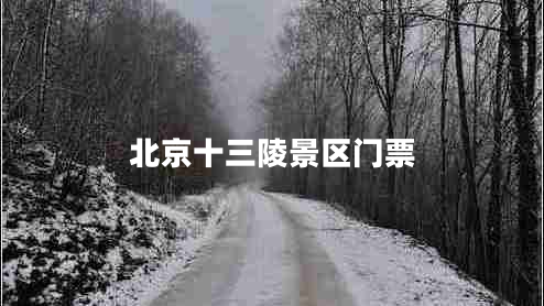 北京十三陵景區(qū)門票 北京十三陵景區(qū)門票