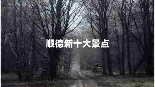 順德新十大景點(diǎn) 順德新十大景點(diǎn)