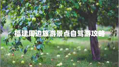 福建周邊旅游景點(diǎn)自駕游攻略