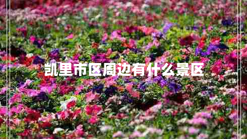 凱里市區(qū)周邊有什么景區(qū)