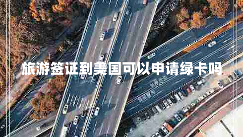 旅游簽證到美國可以申請綠卡嗎
