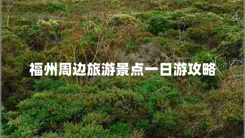 福州周邊旅游景點(diǎn)一日游攻略