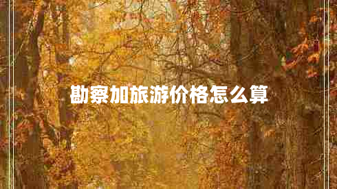 勘察加旅游價(jià)格怎么算