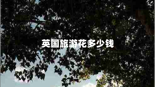 英國(guó)旅游花多少錢