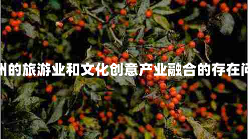 廣州的旅游業(yè)和文化創(chuàng)意產(chǎn)業(yè)融合的存在問題