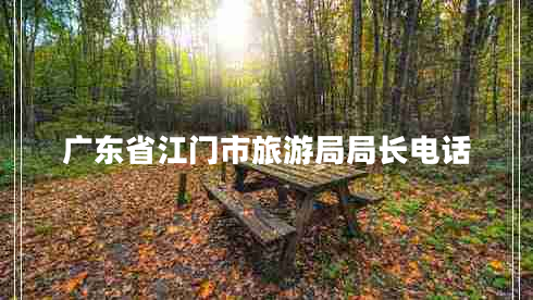 廣東省江門市旅游局局長(zhǎng)電話