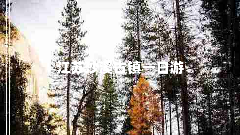 江蘇沙溪古鎮(zhèn)一日游