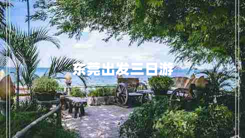 東莞出發(fā)三日游