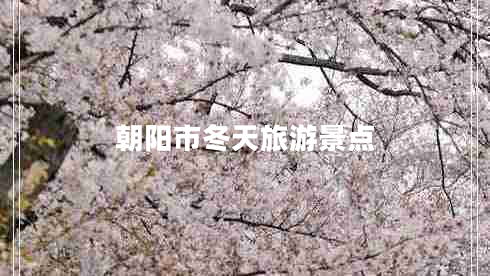 朝陽市冬天旅游景點