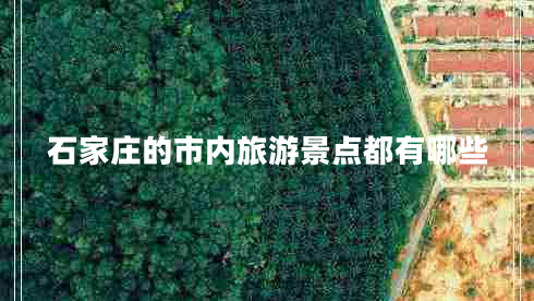 石家莊的市內(nèi)旅游景點都有哪些 石家莊的市內(nèi)旅游景點都有哪些