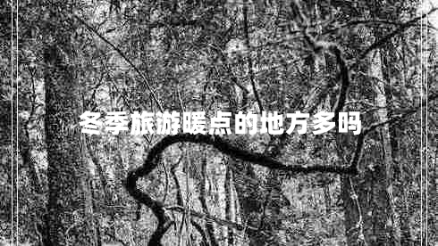 冬季旅游暖點(diǎn)的地方多嗎 冬季旅游暖點(diǎn)的地方多嗎