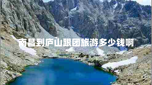 南昌到廬山跟團(tuán)旅游多少錢(qián)啊