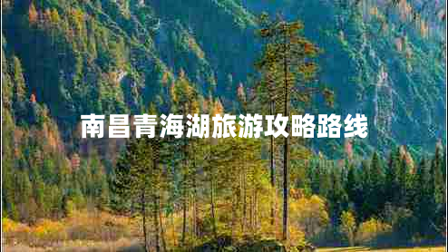 南昌青海湖旅游攻略路線 南昌青海湖旅游攻略路線