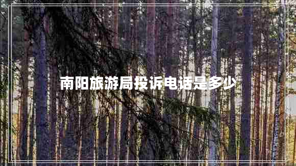 南陽旅游局投訴電話是多少