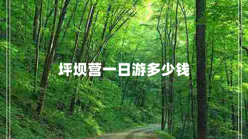 坪壩營一日游多少錢 坪壩營一日游多少錢