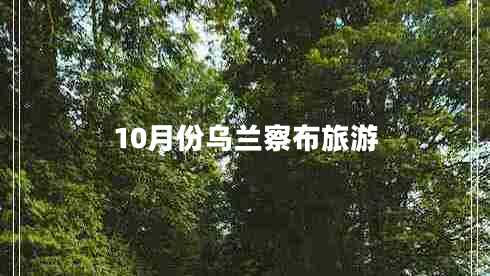 10月份烏蘭察布旅游 10月份烏蘭察布旅游