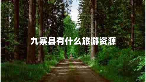 九寨縣有什么旅游資源 九寨縣有什么旅游資源