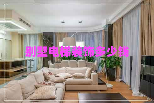 別墅電梯裝飾多少錢(qián)