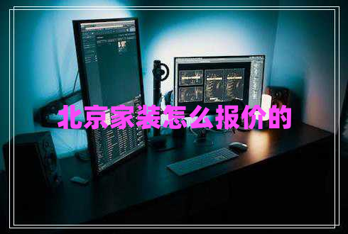 北京家裝怎么報(bào)價(jià)的 北京家裝怎么報(bào)價(jià)的