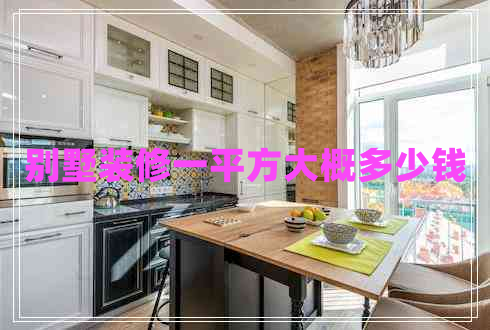 別墅裝修一平方大概多少錢(qián)