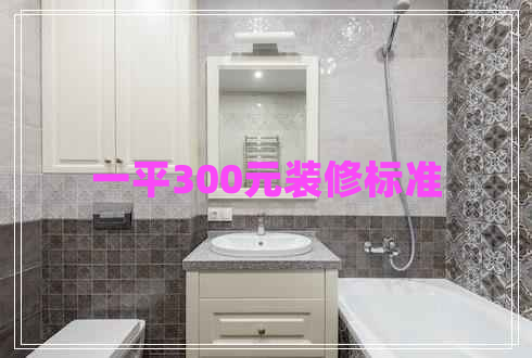 一平300元裝修標(biāo)準(zhǔn)