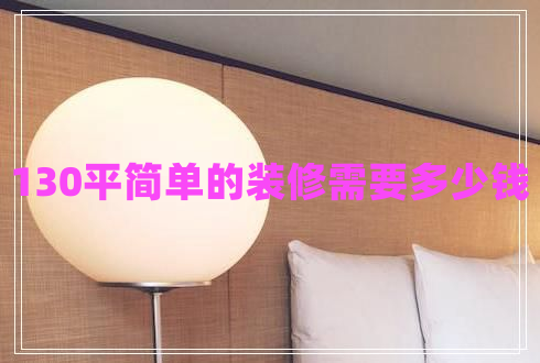 130平簡單的裝修需要多少錢