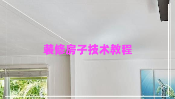 裝修房子技術(shù)教程
