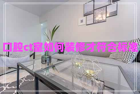 口腔ct室如何裝修才符合標(biāo)準(zhǔn)