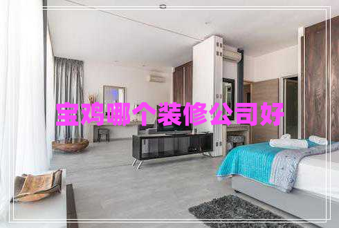 寶雞哪個(gè)裝修公司好 寶雞哪個(gè)裝修公司好