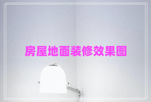 房屋地面裝修效果圖 房屋地面裝修效果圖
