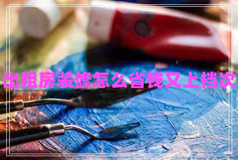 出租房裝修怎么省錢又上檔次