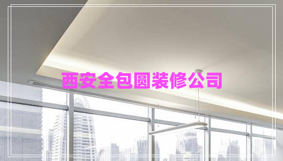 西安全包圓裝修公司 西安全包圓裝修公司