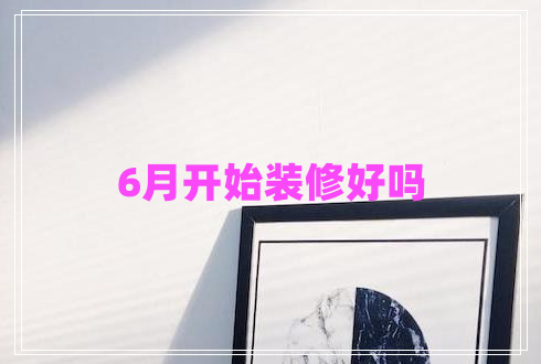 6月開始裝修好嗎