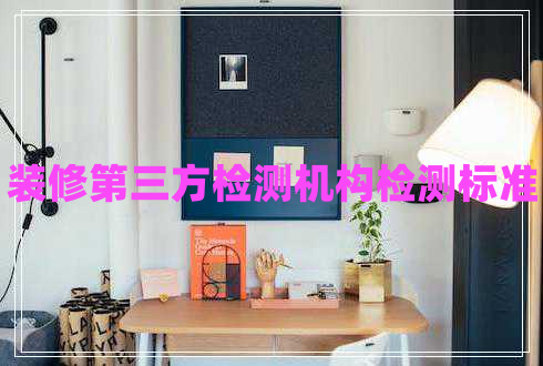 裝修第三方檢測機構(gòu)檢測標準