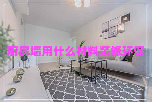 廚房墻用什么材料裝修環(huán)保