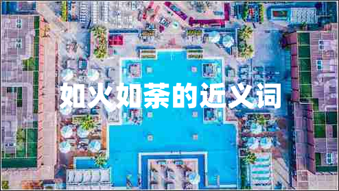 如火如荼的近義詞