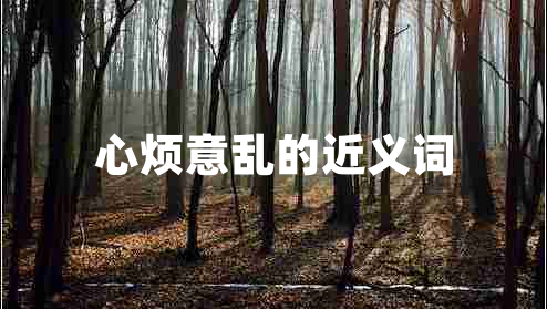 心煩意亂的近義詞