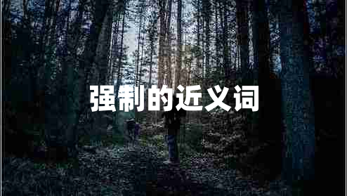 強(qiáng)制的近義詞
