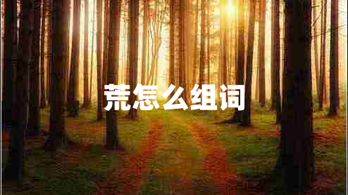 荒怎么組詞 荒怎么組詞