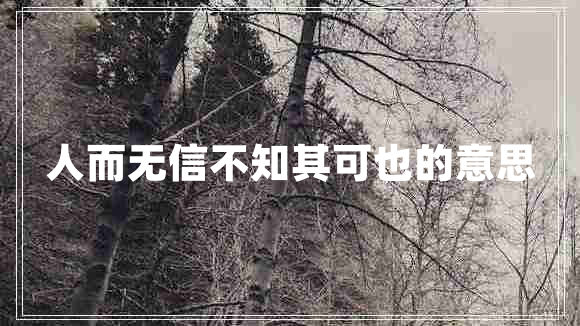 人而無信不知其可也的意思